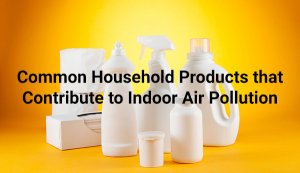 Common Household Products that Contribute to Indoor Air Pollution