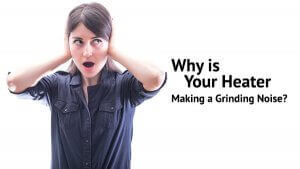 Why Is Your Heater Making a Grinding Noise
